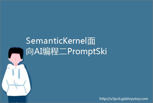 SemanticKernel面向AI编程二PromptSkill